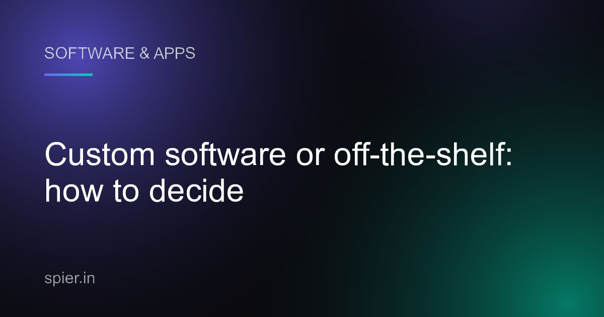 Custom software or off-the-shelf: how to decide