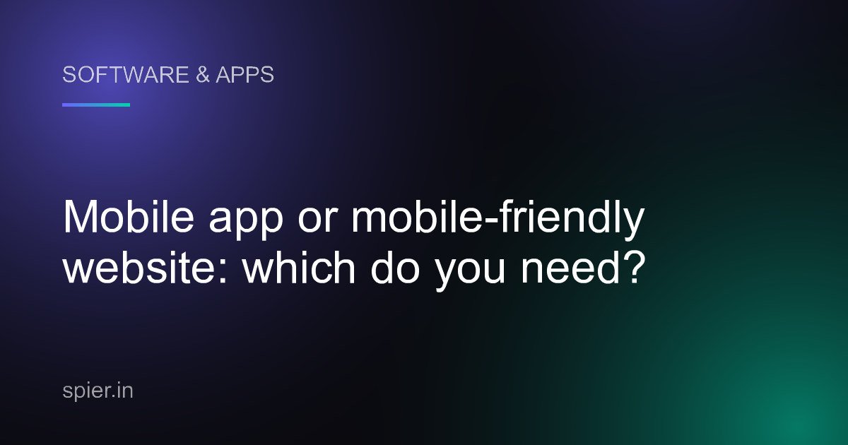 Mobile app or mobile-friendly website: which do you need?